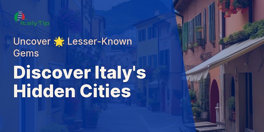 Discover Italy's Hidden Cities - Uncover ๐ Lesser-Known Gems