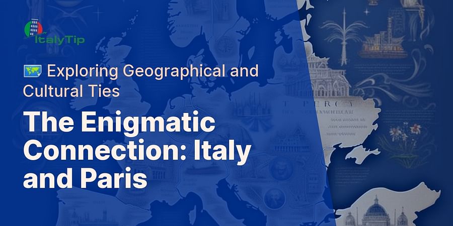 The Enigmatic Connection: Italy and Paris - πΊοΈ Exploring Geographical and Cultural Ties
